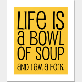 Life Is A Bowl Of Soup And I Am A Fork - Funny Life Quotes Posters and Art